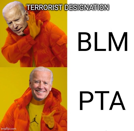 Biden hotline bling | TERRORIST DESIGNATION; BLM; PTA | image tagged in biden hotline bling | made w/ Imgflip meme maker