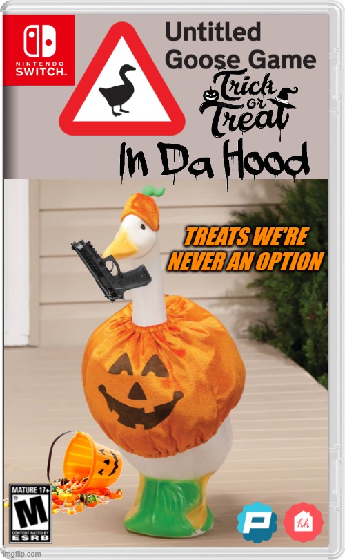 TRICK OR TREAT? YOU GET NOTHIN BUT TRICKS | TREATS WE'RE NEVER AN OPTION | image tagged in nintendo switch,untitled goose peace was never an option,trick or treat,halloween,goose,fake switch games | made w/ Imgflip meme maker