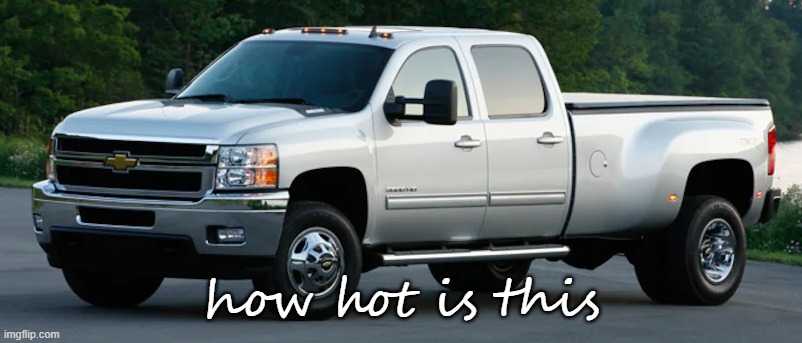 silverado HD | how hot is this | image tagged in silverado hd | made w/ Imgflip meme maker