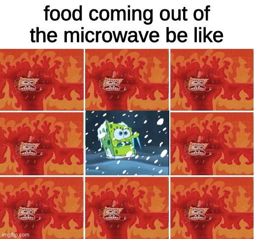 food coming out of the microwave be like | image tagged in memes,funny,spongebob,relatable,imgflip,lol | made w/ Imgflip meme maker