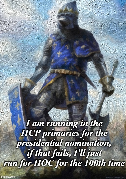 Running against Price and Napoleon (finally some worthy opponents) | I am running in the HCP primaries for the presidential nomination, if that fails, I'll just run for HOC for the 100th time | image tagged in rmk | made w/ Imgflip meme maker