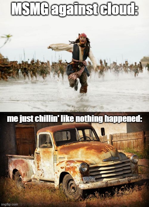 MSMG against cloud:; me just chillin' like nothing happened: | image tagged in memes,jack sparrow being chased | made w/ Imgflip meme maker