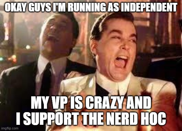 This will be sick | OKAY GUYS I'M RUNNING AS INDEPENDENT; MY VP IS CRAZY AND I SUPPORT THE NERD HOC | image tagged in and then he said | made w/ Imgflip meme maker