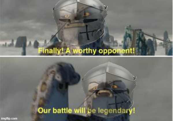 Finally a worthy opponent | image tagged in finally a worthy opponent | made w/ Imgflip meme maker