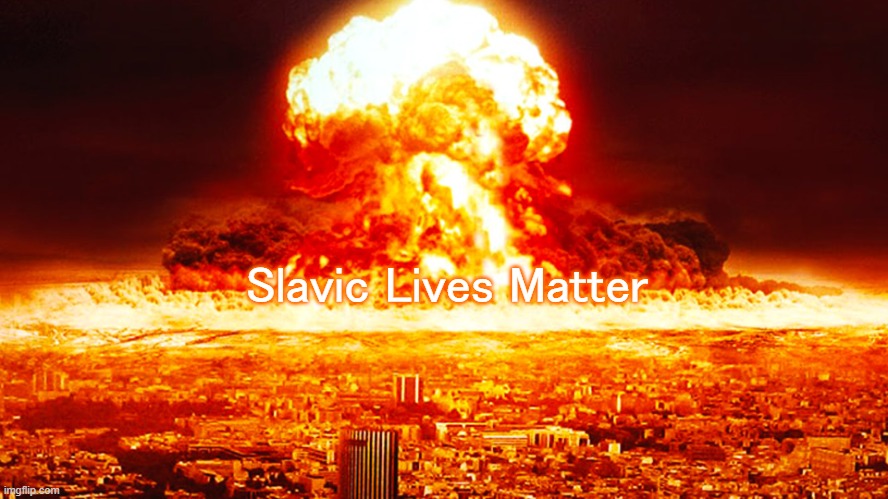 Ww3 |  Slavic Lives Matter | image tagged in ww3,slavic lives matter | made w/ Imgflip meme maker