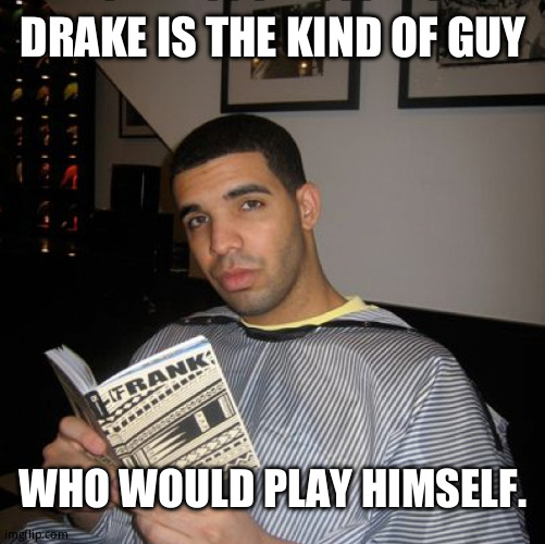 Bro did you just talk during independent reading time? | DRAKE IS THE KIND OF GUY; WHO WOULD PLAY HIMSELF. | image tagged in bro did you just talk during independent reading time | made w/ Imgflip meme maker