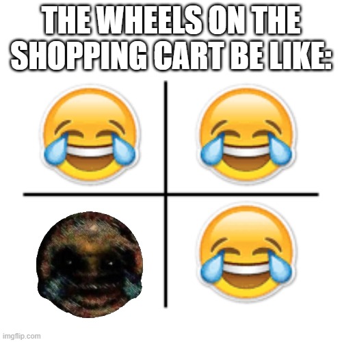 hahahahahahahaha | THE WHEELS ON THE SHOPPING CART BE LIKE: | image tagged in cursed,cursed image | made w/ Imgflip meme maker