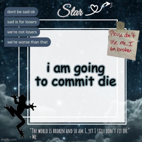 goodbye star, it's been terrible | i am going to commit die | image tagged in stars sad template | made w/ Imgflip meme maker