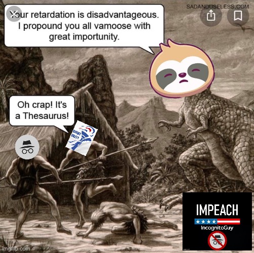 Random images I have in my downloads, pt. 2 (+ thingies) | image tagged in it s a thesaurus,impeach,the,incognito,guy,impeach ig | made w/ Imgflip meme maker