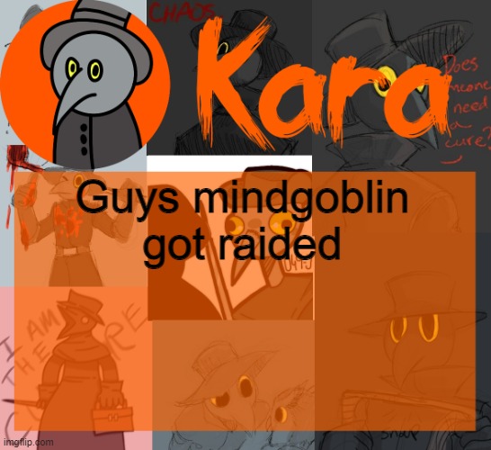 Kara's halloween temp | Guys mindgoblin got raided | image tagged in kara's halloween temp | made w/ Imgflip meme maker