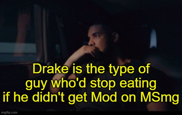 . | Drake is the type of guy who'd stop eating if he didn't get Mod on MSmg | made w/ Imgflip meme maker