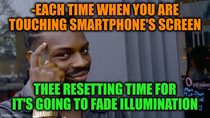 -Its option. | -EACH TIME WHEN YOU ARE TOUCHING SMARTPHONE'S SCREEN; THEE RESETTING TIME FOR IT'S GOING TO FADE ILLUMINATION | image tagged in memes,roll safe think about it,faded american flag,twilight,off,can't touch this | made w/ Imgflip meme maker