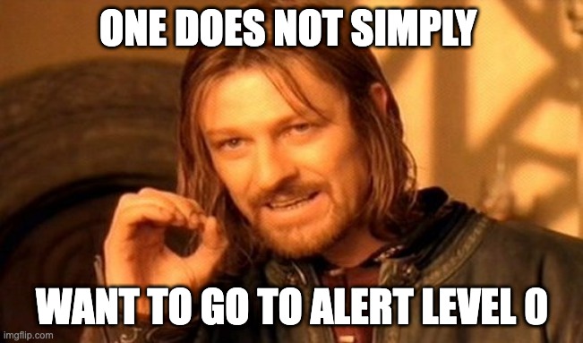 One Does Not Simply | ONE DOES NOT SIMPLY; WANT TO GO TO ALERT LEVEL 0 | image tagged in memes,one does not simply | made w/ Imgflip meme maker