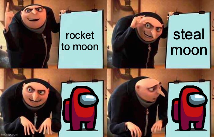 What the movie should have | rocket to moon; steal moon | image tagged in memes,gru's plan,amogus,oh no | made w/ Imgflip meme maker