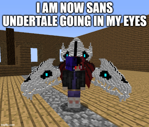 Being sans from undertale be like- | I AM NOW SANS UNDERTALE GOING IN MY EYES | image tagged in sans undertale,minecraft,undertale,eggman | made w/ Imgflip meme maker