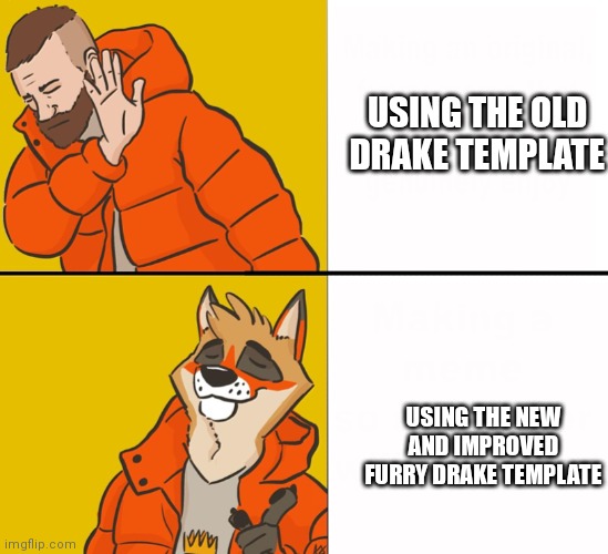 Probably a repost, but only maybe | USING THE OLD DRAKE TEMPLATE; USING THE NEW AND IMPROVED FURRY DRAKE TEMPLATE | image tagged in furry drake | made w/ Imgflip meme maker