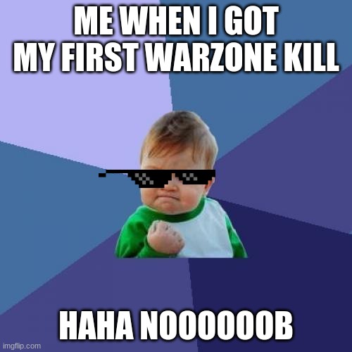 Success Kid Meme | ME WHEN I GOT MY FIRST WARZONE KILL; HAHA NOOOOOOB | image tagged in memes,success kid | made w/ Imgflip meme maker