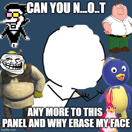 stop it | CAN YOU N...O..T; ANY MORE TO THIS  PANEL AND WHY ERASE MY FACE | image tagged in memes,y u no | made w/ Imgflip meme maker