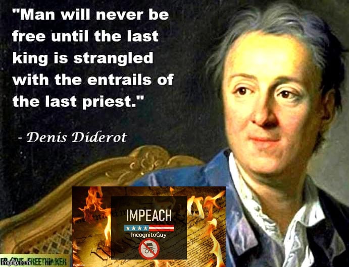 Random images I have in my downloads, pt. 6 (Diderot was based) | image tagged in denis diderot quote,impeach,the,incognito,guy,impeach ig | made w/ Imgflip meme maker