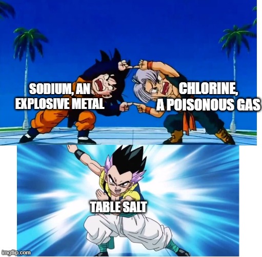Fusion | CHLORINE, A POISONOUS GAS; SODIUM, AN EXPLOSIVE METAL; TABLE SALT | image tagged in fusion | made w/ Imgflip meme maker