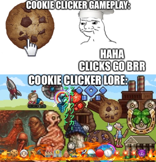 COOKIE CLICKER GAMEPLAY:; HAHA CLICKS GO BRR; COOKIE CLICKER LORE:; 👉🍪 👵🏻🌾⛏🏭🏦🛕🧙‍♂️🚀⚗️🔴🕦💥💥💥😈🔥 | image tagged in nooo haha go brrr | made w/ Imgflip meme maker