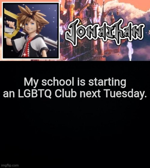 My school is starting an LGBTQ Club next Tuesday. | image tagged in jonathan's sixth temp | made w/ Imgflip meme maker