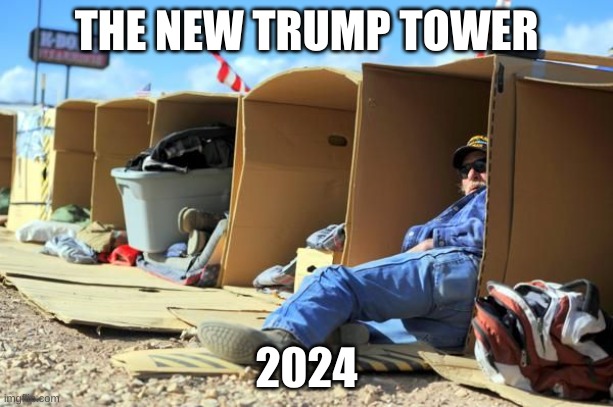 The New Trump Tower - 2024 | THE NEW TRUMP TOWER; 2024 | image tagged in cardboard box home homeless,trump,homeless,republican,bankrupt,insurrection | made w/ Imgflip meme maker