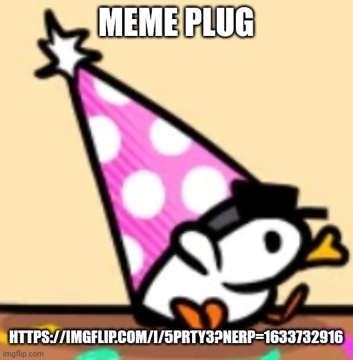 https://imgflip.com/i/5prty3?nerp=1633732916 | MEME PLUG; HTTPS://IMGFLIP.COM/I/5PRTY3?NERP=1633732916 | image tagged in hat duck | made w/ Imgflip meme maker