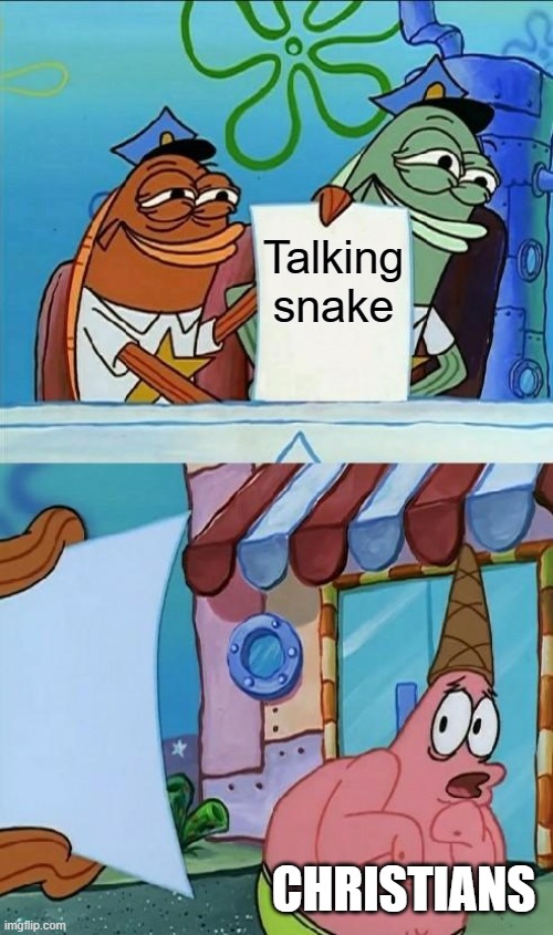 lol. | Talking snake; CHRISTIANS | image tagged in patrick scared,christianity,adam and eve,atheism,atheist,anti-religion | made w/ Imgflip meme maker
