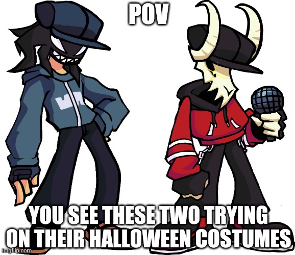 They're dressing up as each other :D | POV; YOU SEE THESE TWO TRYING ON THEIR HALLOWEEN COSTUMES | made w/ Imgflip meme maker