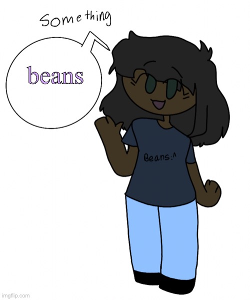h | beans | image tagged in oc lore shit | made w/ Imgflip meme maker