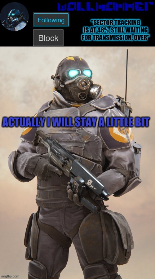 ACTUALLY I WILL STAY A LITTLE BIT | image tagged in wallhammer temp | made w/ Imgflip meme maker