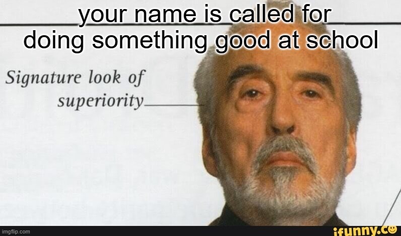 Signature look of Superiority | your name is called for doing something good at school | image tagged in signature look of superiority | made w/ Imgflip meme maker