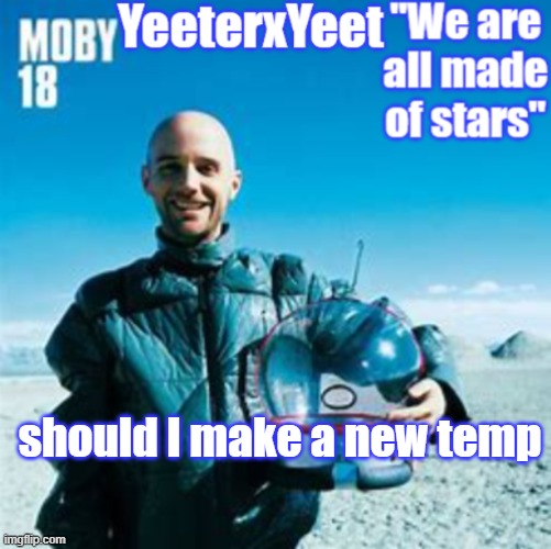 Moby | should I make a new temp | image tagged in moby | made w/ Imgflip meme maker