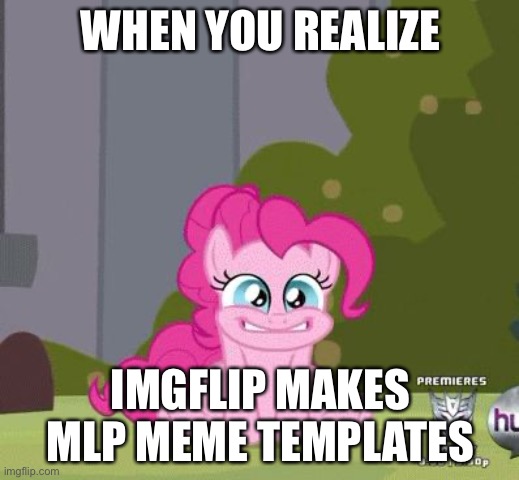 HELL YEAHHHHH *sirens going off super loud* | WHEN YOU REALIZE; IMGFLIP MAKES MLP MEME TEMPLATES | image tagged in excited pinkie pie | made w/ Imgflip meme maker