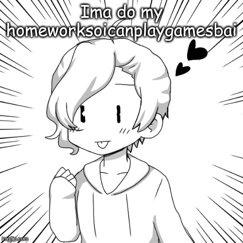 eaasdasdasdegsdfsdfs | Ima do my homeworksoicanplaygamesbai | image tagged in eaasdasdasdegsdfsdfs | made w/ Imgflip meme maker