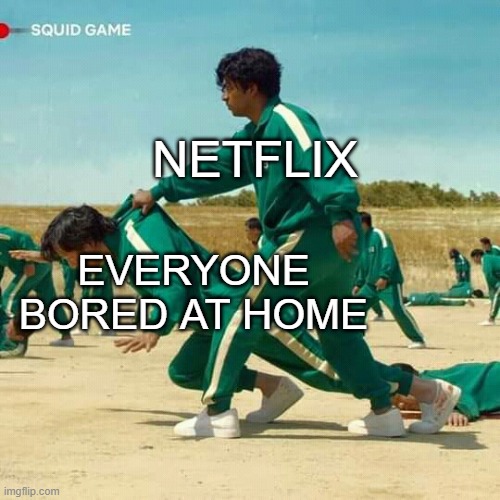 the first of many | NETFLIX; EVERYONE BORED AT HOME | image tagged in squid game | made w/ Imgflip meme maker
