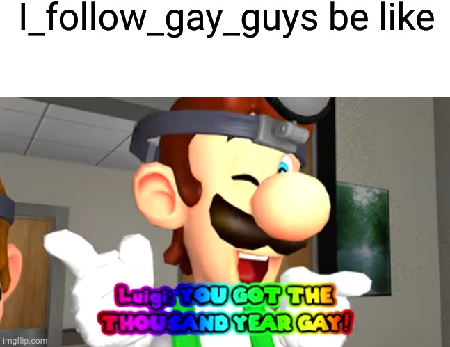 *u/i_follow_gay_guys | I_follow_gay_guys be like | image tagged in blank white template,thousand year gay | made w/ Imgflip meme maker