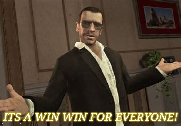 New template | ITS A WIN WIN FOR EVERYONE! | image tagged in gta 4,niko bellic,papi_niko | made w/ Imgflip meme maker