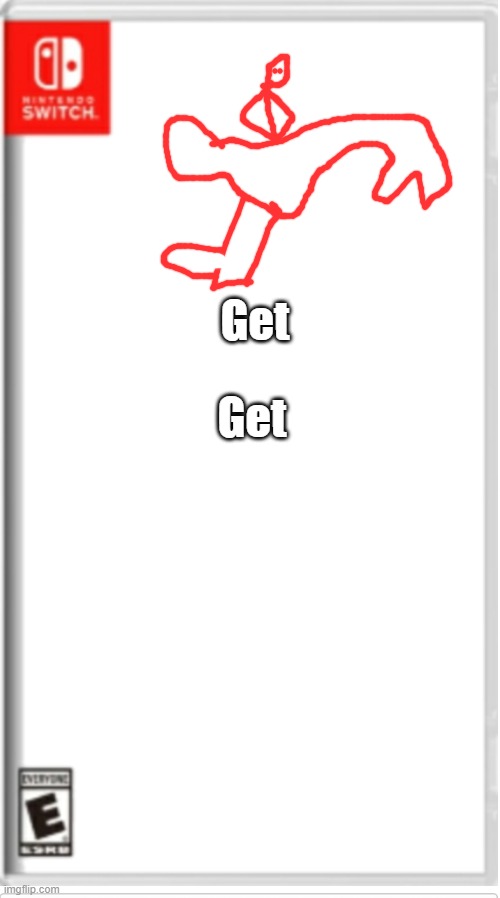 Blank Switch game |  Get; Get | image tagged in blank switch game | made w/ Imgflip meme maker