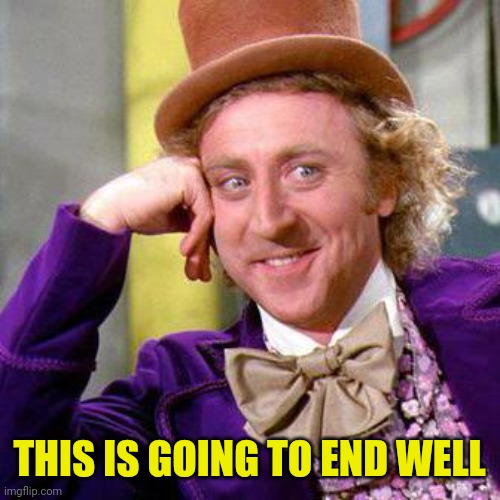 Willy Wonka Blank | THIS IS GOING TO END WELL | image tagged in willy wonka blank | made w/ Imgflip meme maker