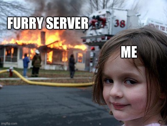Disaster Girl | FURRY SERVER; ME | image tagged in memes,disaster girl | made w/ Imgflip meme maker