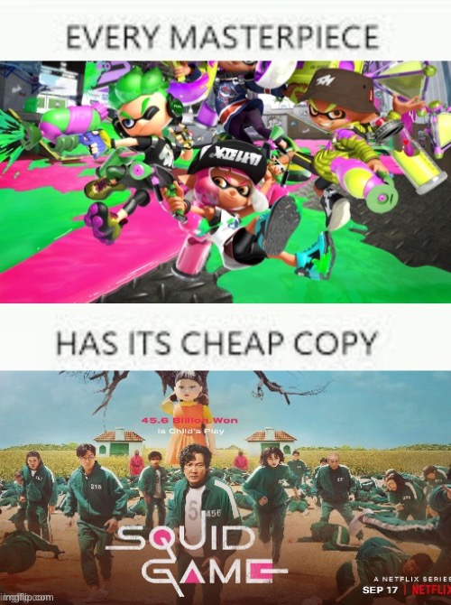 It’s hard to argue with this assessment | image tagged in every masterpiece has its cheap copy,it's hard to argue with his assessment,squid game,splatoon | made w/ Imgflip meme maker
