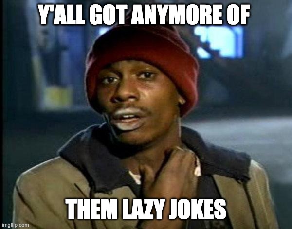 dave chappelle | Y'ALL GOT ANYMORE OF; THEM LAZY JOKES | image tagged in dave chappelle | made w/ Imgflip meme maker