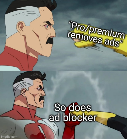 Omni Man blocks punch | "Pro/premium removes ads"; So does ad blocker | image tagged in omni man blocks punch | made w/ Imgflip meme maker