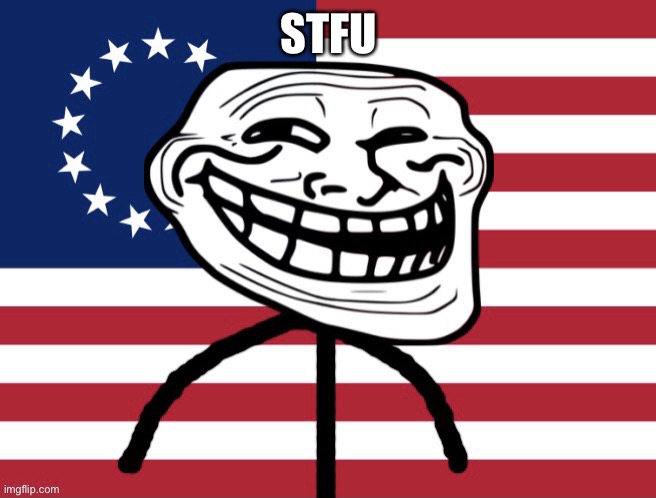 Betsy Ross trollface | STFU | image tagged in betsy ross trollface | made w/ Imgflip meme maker