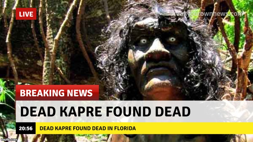 Dead Kapre found dead? | image tagged in funny memes,florida,breaking news,funny,meme | made w/ Imgflip meme maker