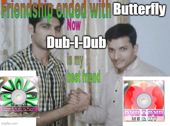 they're both bops tho | Butterfly; Dub-I-Dub | image tagged in friendship ended with x now y is my best friend,ddr,dancemania,bops,smile,me and my | made w/ Imgflip meme maker
