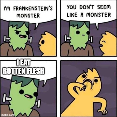 Eating zombie flesh | I EAT ROTTEN FLESH | image tagged in frankenstein's monster | made w/ Imgflip meme maker