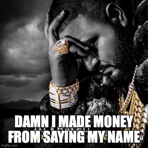 DJ Khaled | DAMN I MADE MONEY FROM SAYING MY NAME | image tagged in dj khaled suffering from success meme,dj khaled | made w/ Imgflip meme maker